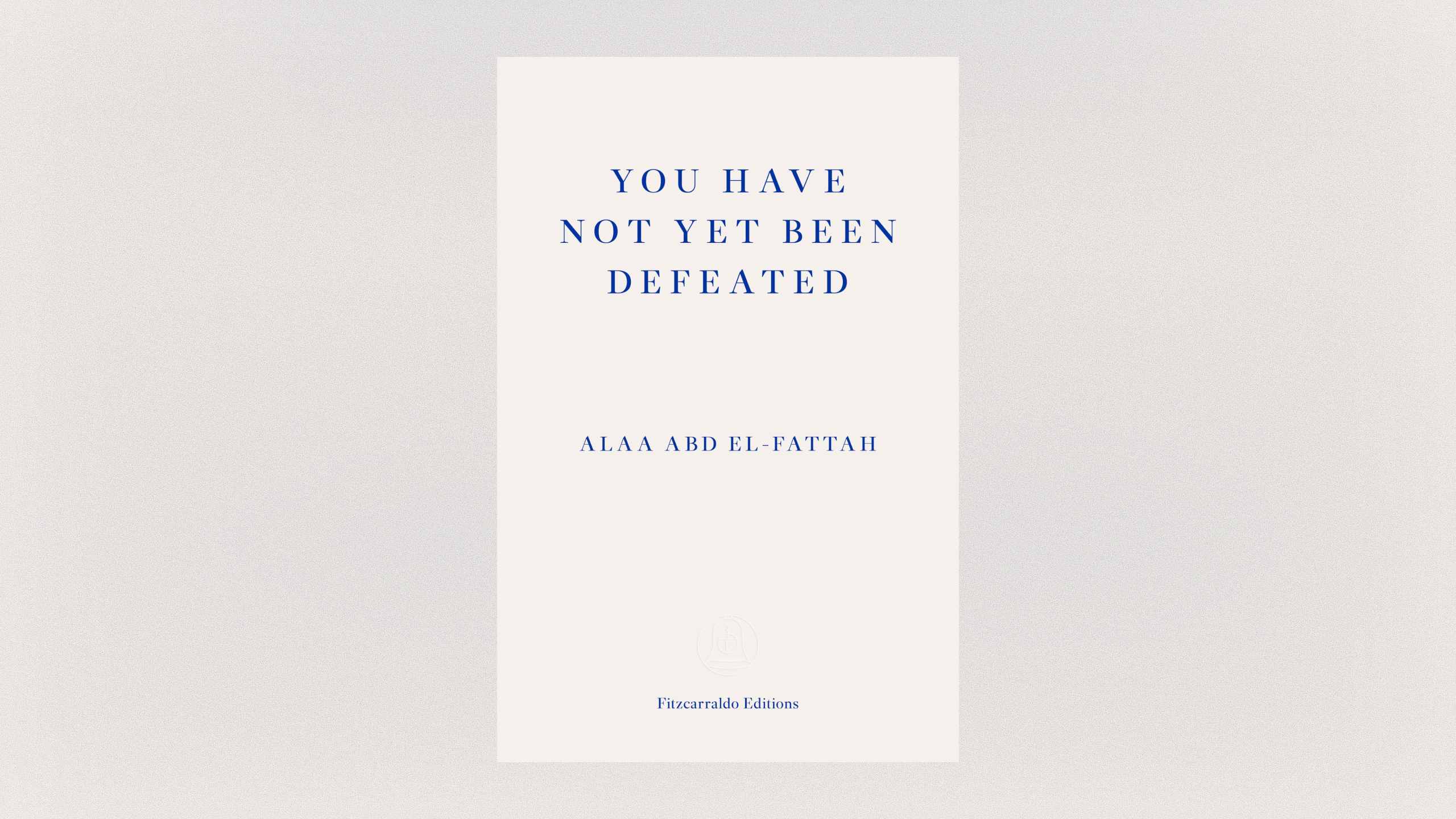The front cover of You Have Not Yet Been Defeated by Alaa Abd El-Fattah. It has a white background and dark blue text.