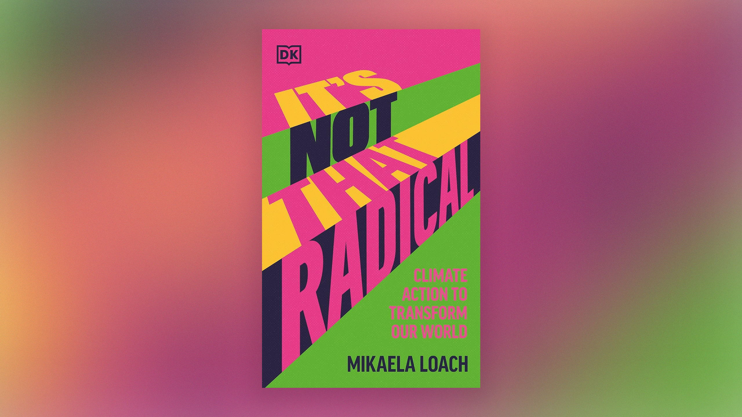 Front cover of It’s Not That Radical: Climate Action to Transform Our World by Mikaela Loach.