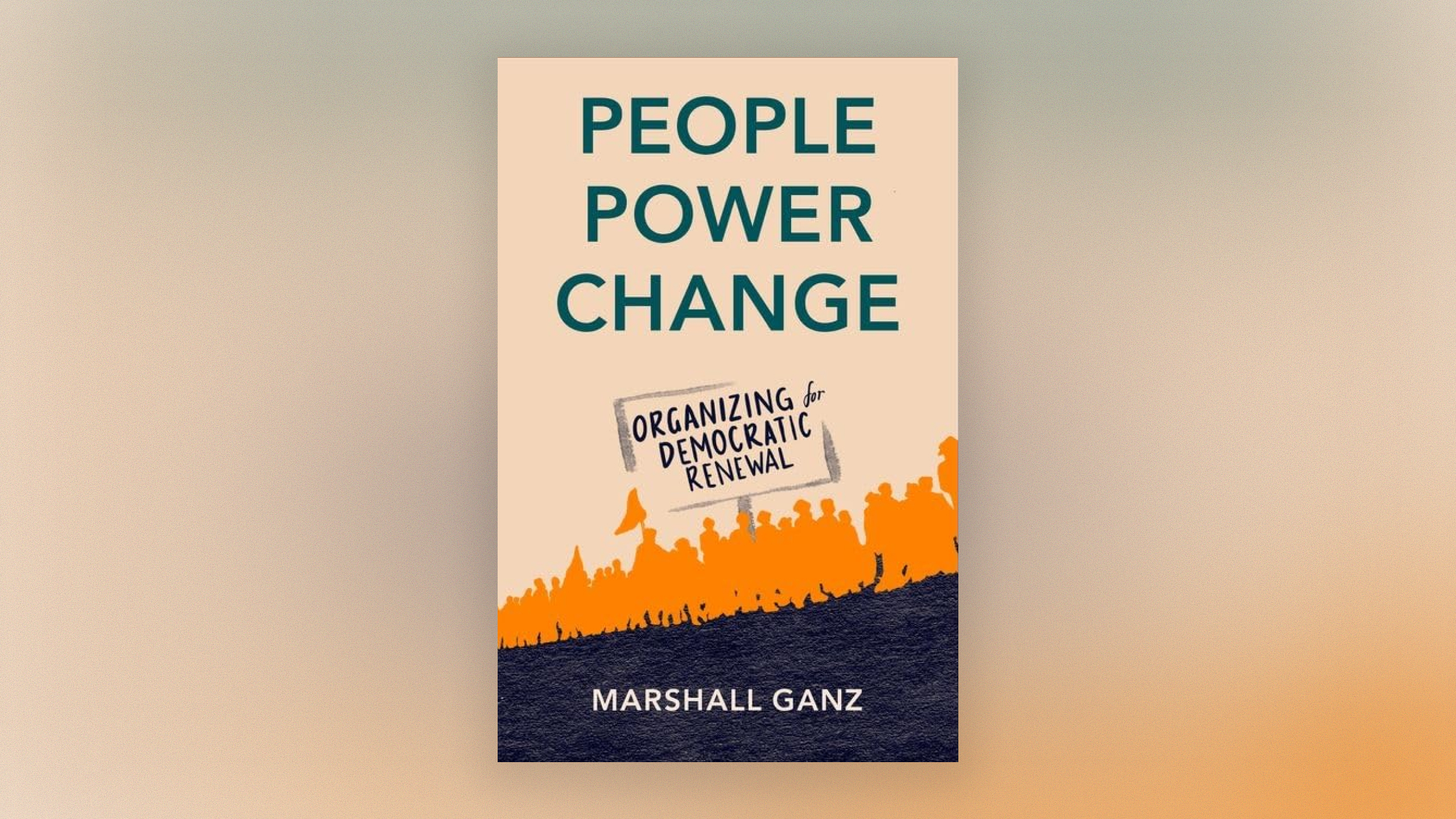 Front cover of People, Power, Change: Organizing for Democratic Renewal by Marshall Ganz.