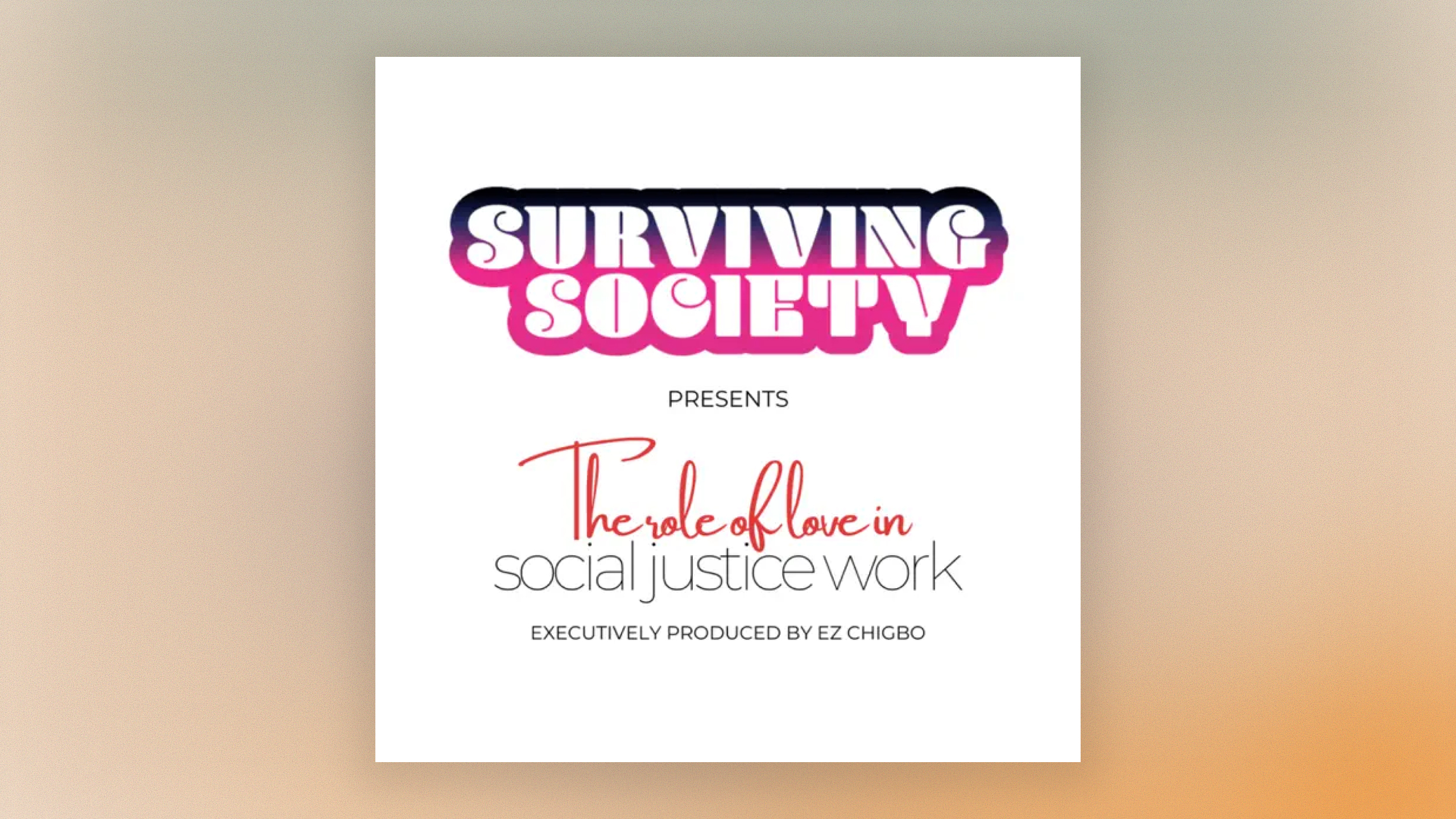 Front cover of The Role of Love in Social Justice Work podcast by Surviving Society.